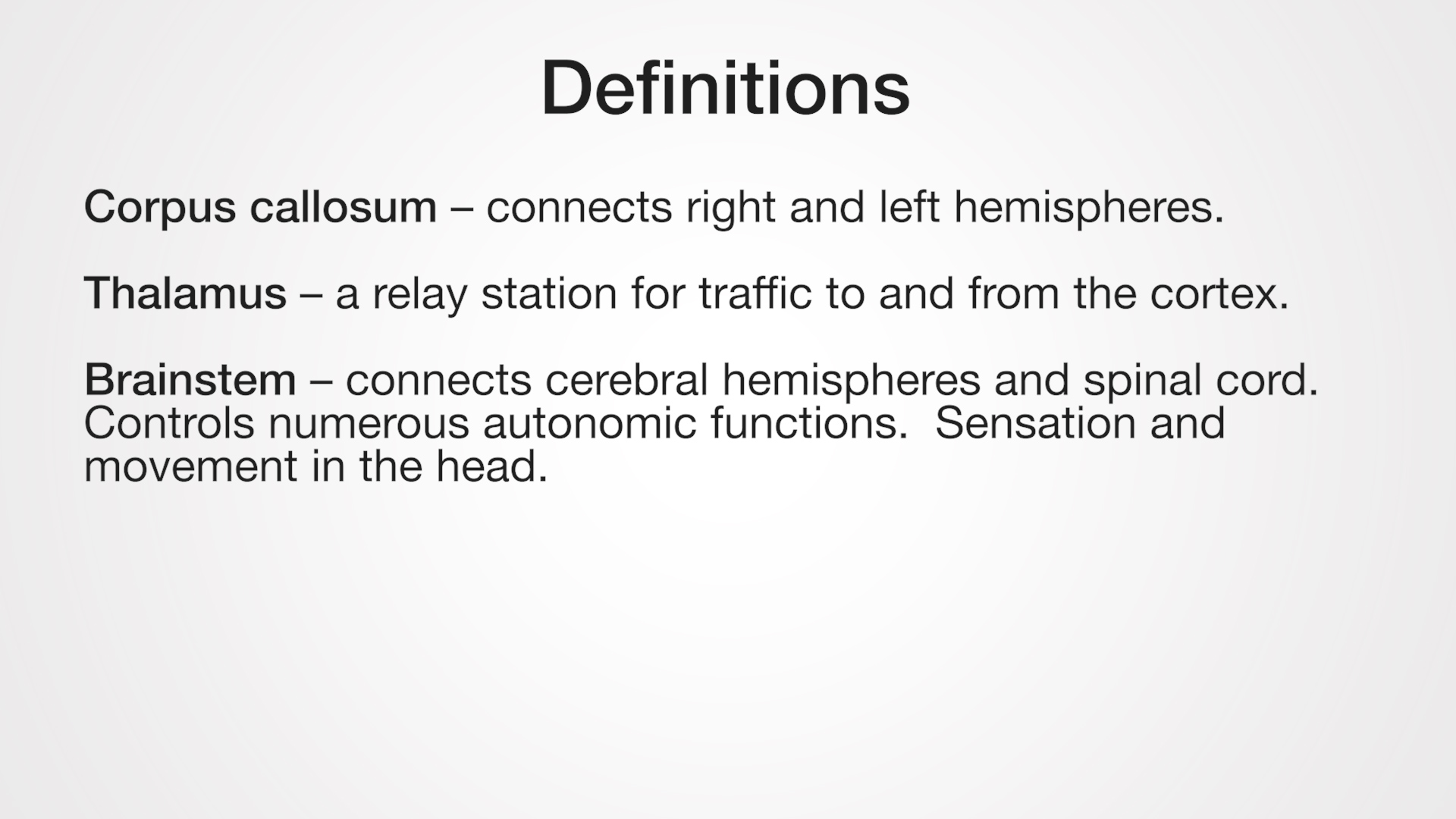 Corpus callosum - connects right and left hemispheres. Thalamus - a relay station for traffic to and from the cortex. Brainstem - connects cerebral hemispheres and spinal cord. Controls numerous autonomic functions. Sensation and movement in the head.