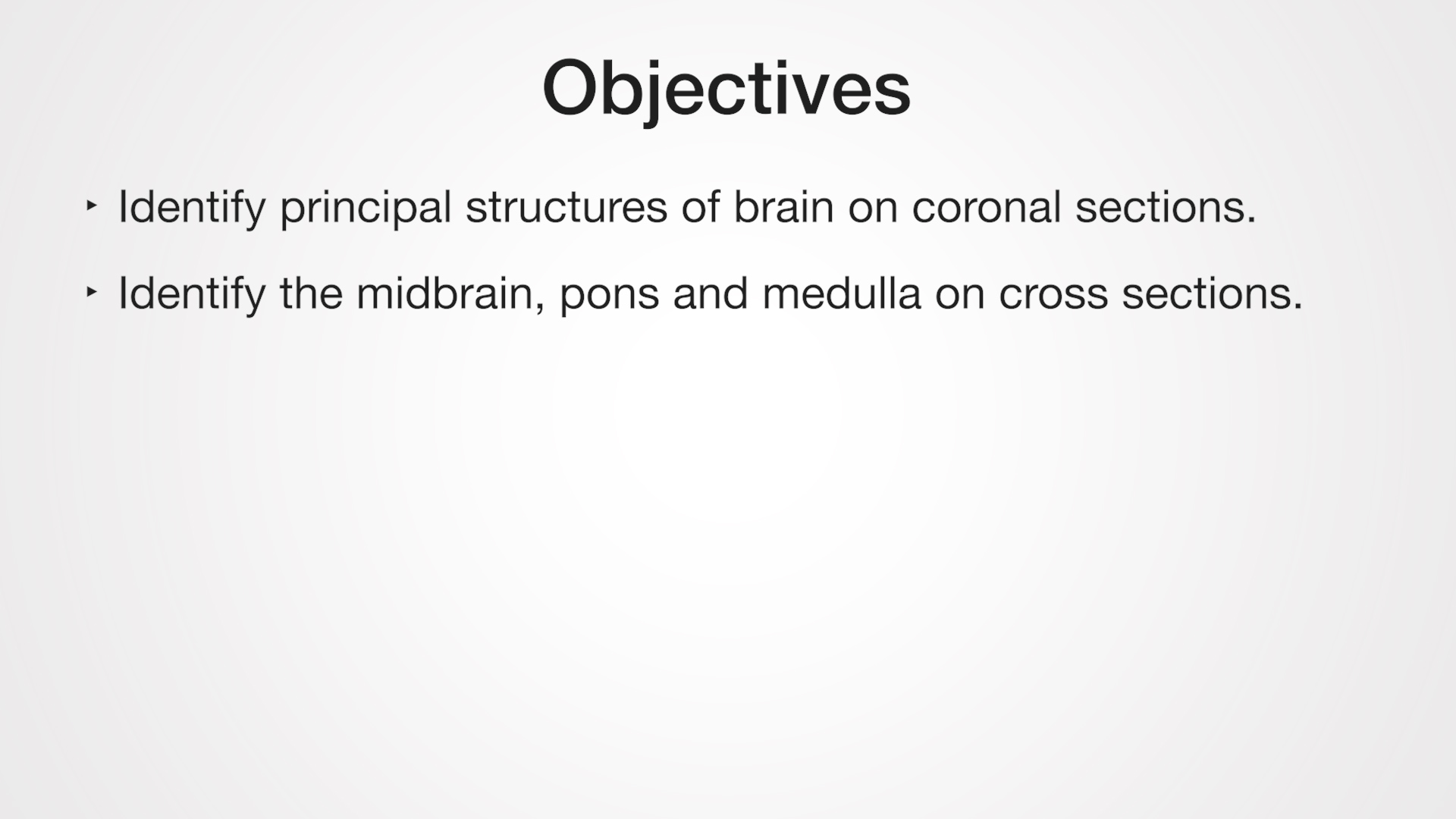 • Identify principal structures of brain on coronal sections. • Identify the midbrain, pons and medulla on cross sections.